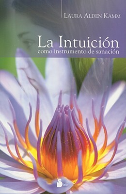 La Intuicion: Como Instrumento de Sanacion = Intuitive Wellness by Laura Alden Kamm