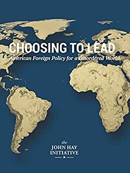 Choosing to Lead: American Foreign Policy for a Disordered World by Aaron Friedberg, Michael V. Hayden, Elliott Abrams, Peter D. Feaver, Dan Blumenthal, Paul D. Miller, Peter Wehner, Eliot Cohen, Michael Chertoff