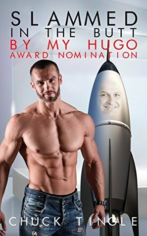 Slammed In The Butt By My Hugo Award Nomination by Chuck Tingle