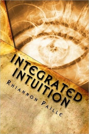 Integrated Intuition: A Comprehensive Guide to Psychic Development by Rhiannon Paille