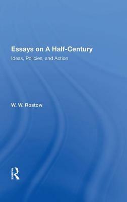 Essays on a Half-Century: "ideas, Policies, and Action" by W. W. Rostow