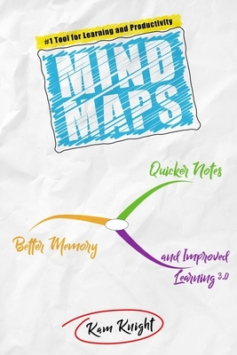 Mind Maps: Quicker Notes, Better Memory, and Improved Learning 3.0 by Kam Knight