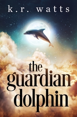 The Guardian Dolphin by K. R. Watts