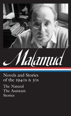 Novels and Stories of the 1940s & 50s: The Natural / The Assistant / Stories by Philip Davis, Bernard Malamud