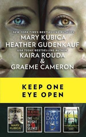 Keep One Eye Open: A Collection of Chilling Thrillers Don't You Cry\\The Weight of Silence\\Best Day Ever\\Normal by Heather Gudenkauf, Mary Kubica, Kaira Rouda, Graeme Cameron