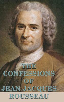 The Confessions of Jean Jacques Rousseau by Jean-Jacques Rousseau