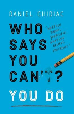 Who Says You Can't? You Do by Daniel Chidiac