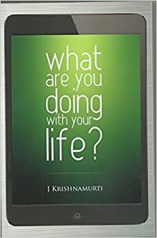 What are You Doing with Your Life: Teen Books on Living Volume 1 by J. Krishnamurti