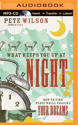 What Keeps You Up at Night?: How to Find Peace While Chasing Your Dreams by Pete Wilson