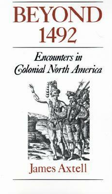 Beyond 1492: Encounters in Colonial North America by James Axtell