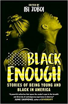 Black Enough: Stories of Being Young & Black in America by Ibi Zoboi