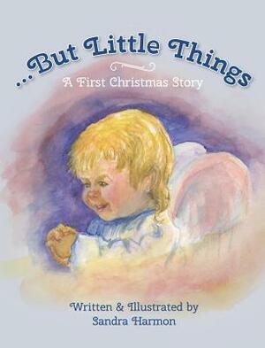 ...But Little Things: A First Christmas Story by Sandra Harmon
