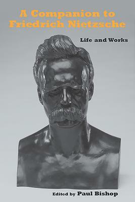 A Companion to Friedrich Nietzsche: Life and Works by 