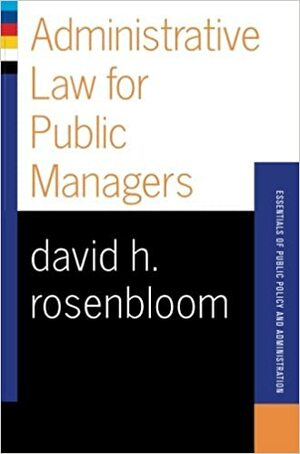 Administrative Law For Public Managers by David H. Rosenbloom