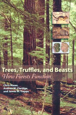 Trees, Truffles, and Beasts: How Forests Function by Andrew W. Claridge, James M. Trappe, Chris Maser
