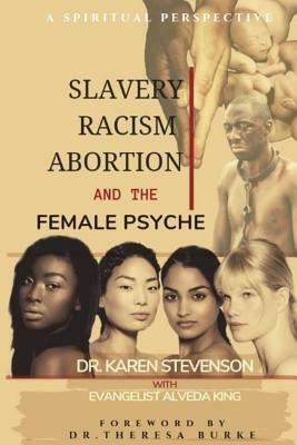 Slavery, Racism, Abortion, and the Female Psyche: A Spiritual Perspective by Alveda King, Karen Stevenson