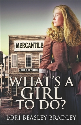 What's A Girl To Do by Lori Beasley Bradley