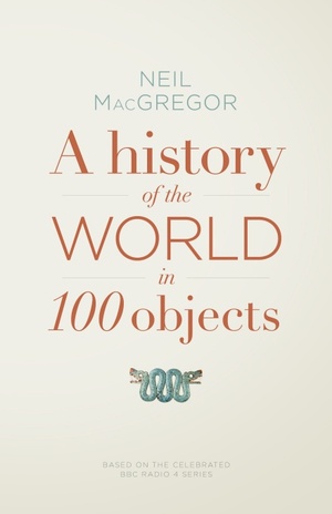 A History of the World in 100 Objects by Neil MacGregor