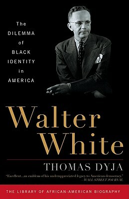 Walter White: The Dilemma of Black Identity in America by Thomas Dyja