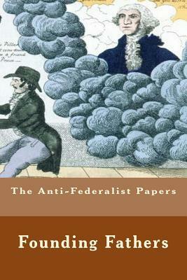 The Anti-Federalist Papers by Founding Fathers