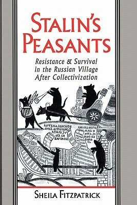 Stalin's Peasants: Resistance and Survival in the Russian Village After Collectivization by Sheila Fitzpatrick