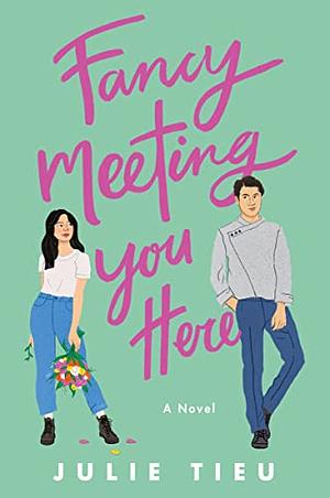 Fancy Meeting You Here by Julie Tieu