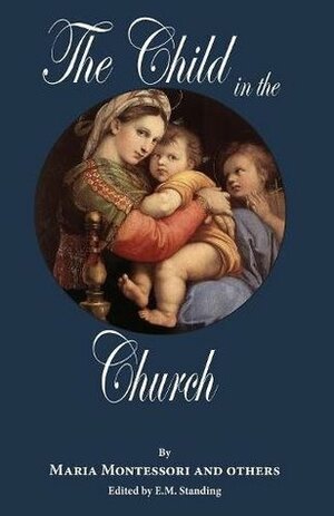 The Child in the Church by E M Standing, Maria Montessori