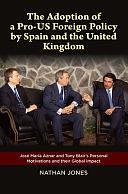 The Adoption of a Pro-US Foreign Policy by Spain and the United Kingdom: José María Aznar and Tony Blair's Personal Motivations and Their Global Impact by Nathan Jones