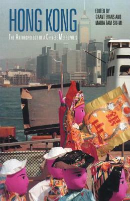 Hong Kong: Anthropological Essays on a Chinese Metropolis by Maria Tam, Grant Evans