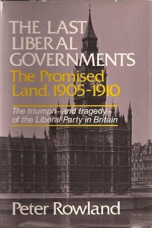 The Last Liberal Governments, Vol. 1: The Promised Land, 1905-1910 by Peter Rowland