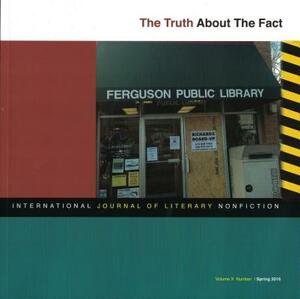 The Truth about the Fact: International Journal of Literary Nonfiction, Vol. X No. 1 by 