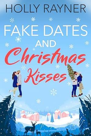 Fake Dates And Christmas Kisses by Holly Rayner, Holly Rayner