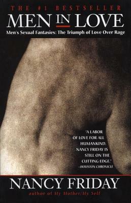 Men in Love: Men's Sexual Fantasies: The Triumph of Love Over Rage by Nancy Friday