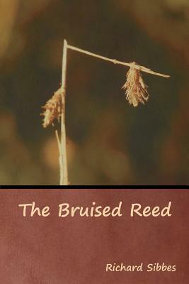 The Bruised Reed by Richard Sibbes