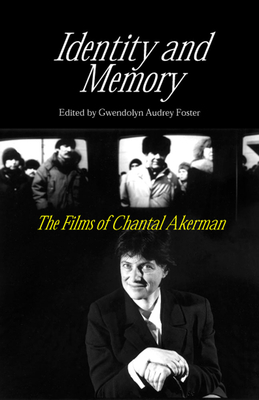 Identity and Memory: The Films of Chantal Akerman by Gwendolyn Audrey Foster