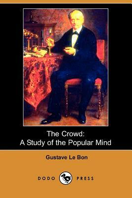 The Crowd: A Study of the Popular Mind (Dodo Press) by Gustave Lebon