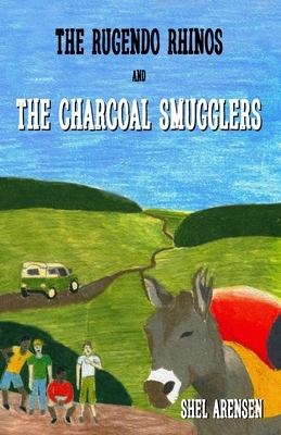 The Rugendo Rhinos and the Charcoal Smugglers by Shel Arensen