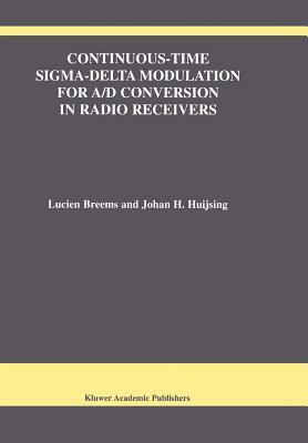 Continuous-Time Sigma-Delta Modulation for A/D Conversion in Radio Receivers by Lucien Breems, Johan Huijsing