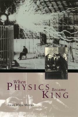 When Physics Became King by Iwan Rhys Morus