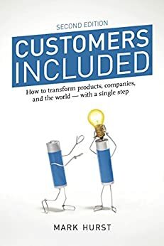 Customers Included (2nd Edition): How to Transform Products, Companies, and the World – With a Single Step by Mark Hurst