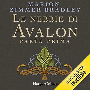 Le nebbie di Avalon. Parte prima by Marion Zimmer Bradley