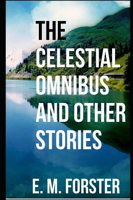 The Celestial Omnibus and Other Stories [annotated] by E.M. Forster