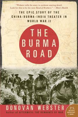 The Burma Road: The Epic Story of the China-Burma-India Theater in World War II by Donovan Webster