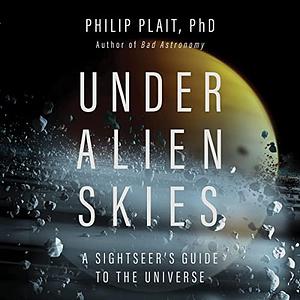 Under Alien Skies: A Sightseer's Guide to the Universe by Philip Plait
