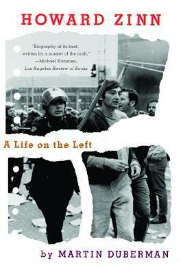 Howard Zinn: A Life on the Left by Martin Duberman