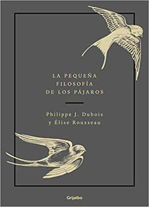 La pequeña filosofía de los pájaros by Élise Rousseau, Philippe J. Dubois