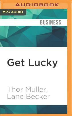 Get Lucky: How to Put Planned Serendipity to Work for You and Your Business by Lane Becker, Thor Muller