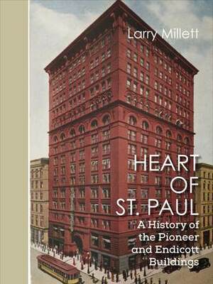Heart of St. Paul: A History of the Pioneer and Endicott Buildings by Larry Millett