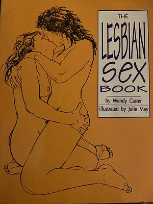 The Lesbian Sex Book by Wendy Caster