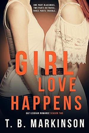 Girl Love Happens - Season Two by T.B. Markinson, T.B. Markinson